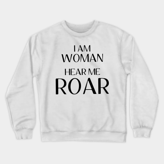 I Am Woman Hear Me Roar Crewneck Sweatshirt by quoteee